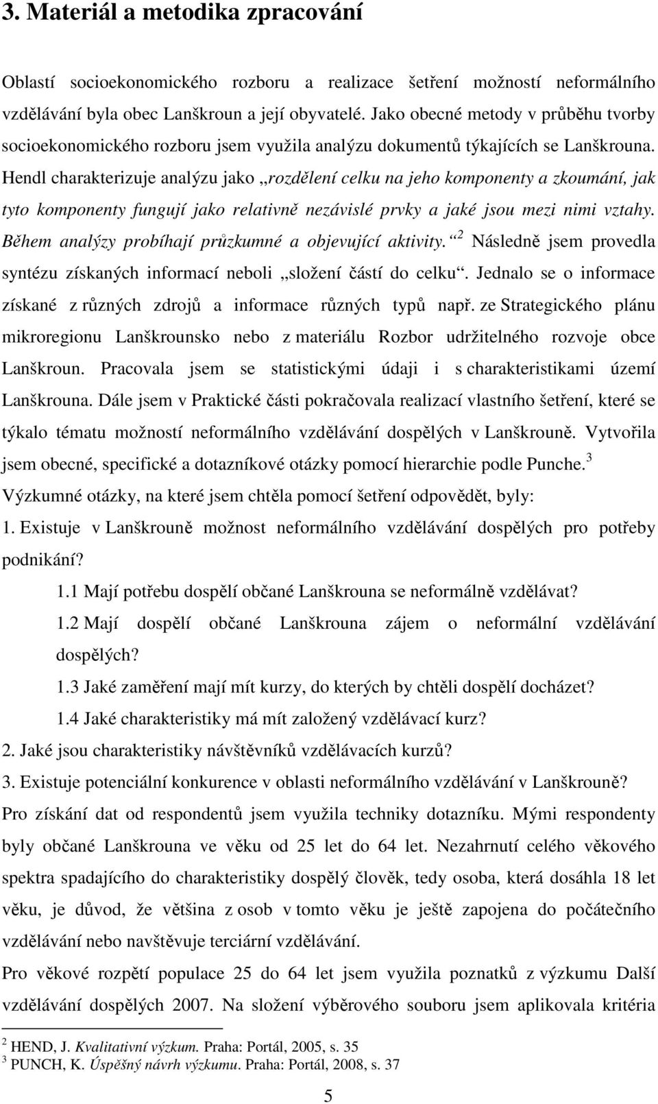 Hendl charakterizuje analýzu jako rozdělení celku na jeho komponenty a zkoumání, jak tyto komponenty fungují jako relativně nezávislé prvky a jaké jsou mezi nimi vztahy.