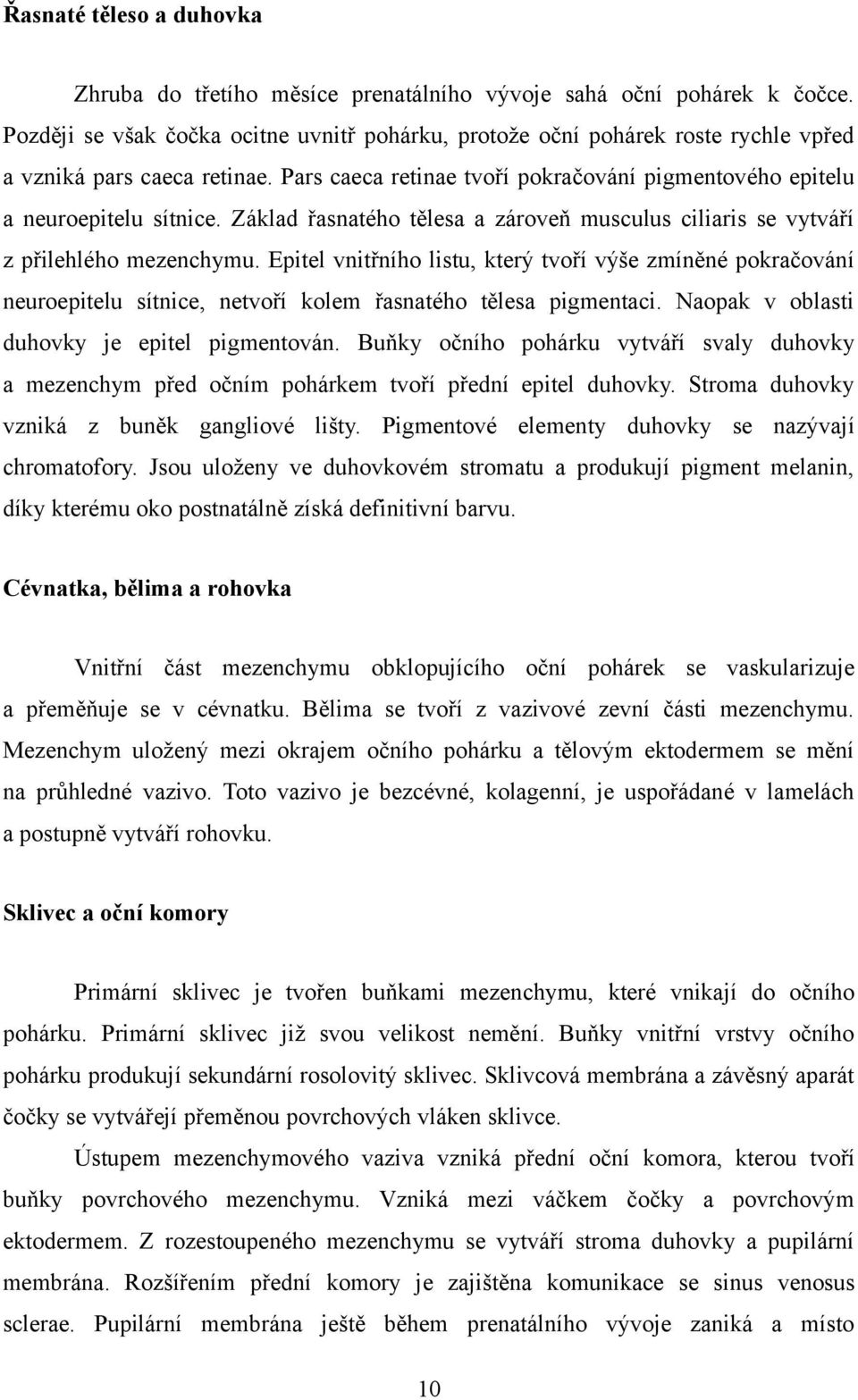 Základ řasnatého tělesa a zároveň musculus ciliaris se vytváří z přilehlého mezenchymu.