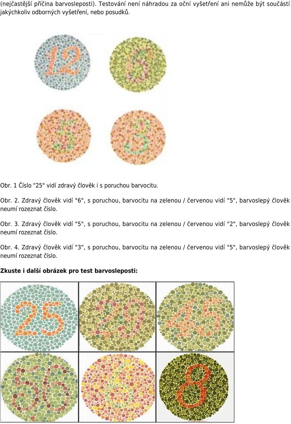 Zdravý člověk vidí "6", s poruchou, barvocitu na zelenou / červenou vidí "5", barvoslepý člověk neumí rozeznat číslo. Obr. 3.