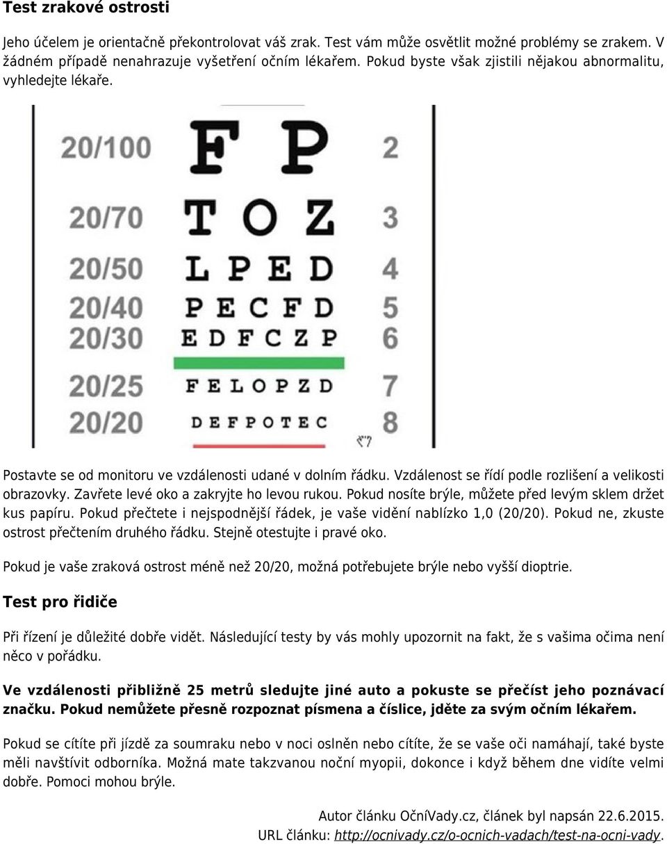 Zavřete levé oko a zakryjte ho levou rukou. Pokud nosíte brýle, můžete před levým sklem držet kus papíru. Pokud přečtete i nejspodnější řádek, je vaše vidění nablízko 1,0 (20/20).