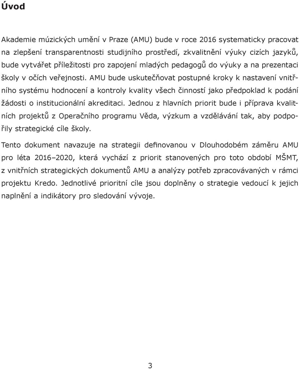 AMU bude uskutečňovat postupné kroky k nastavení vnitřního systému hodnocení a kontroly kvality všech činností jako předpoklad k podání žádosti o institucionální akreditaci.