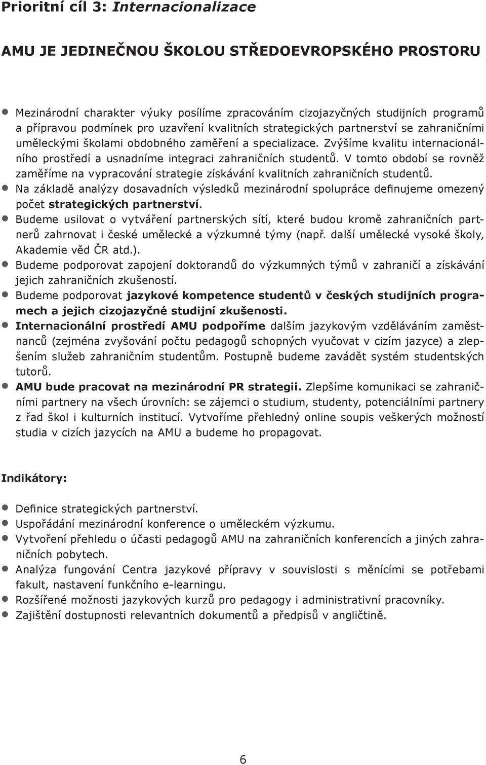 Zvýšíme kvalitu internacionálního prostředí a usnadníme integraci zahraničních studentů. V tomto období se rovněž zaměříme na vypracování strategie získávání kvalitních zahraničních studentů.