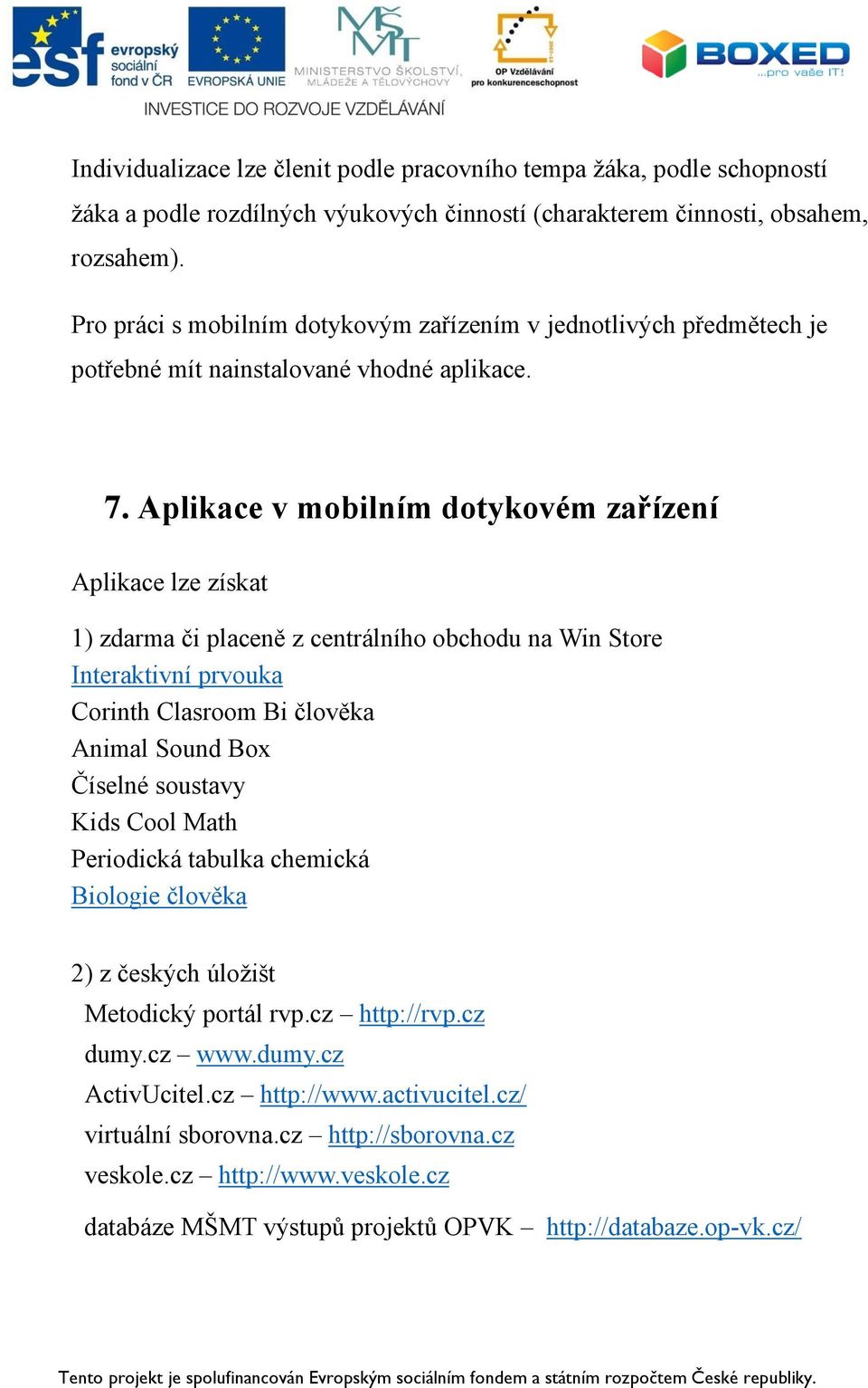 Aplikace v mobilním dotykovém zařízení Aplikace lze získat 1) zdarma či placeně z centrálního obchodu na Win Store Interaktivní prvouka Corinth Clasroom Bi člověka Animal Sound Box Číselné soustavy