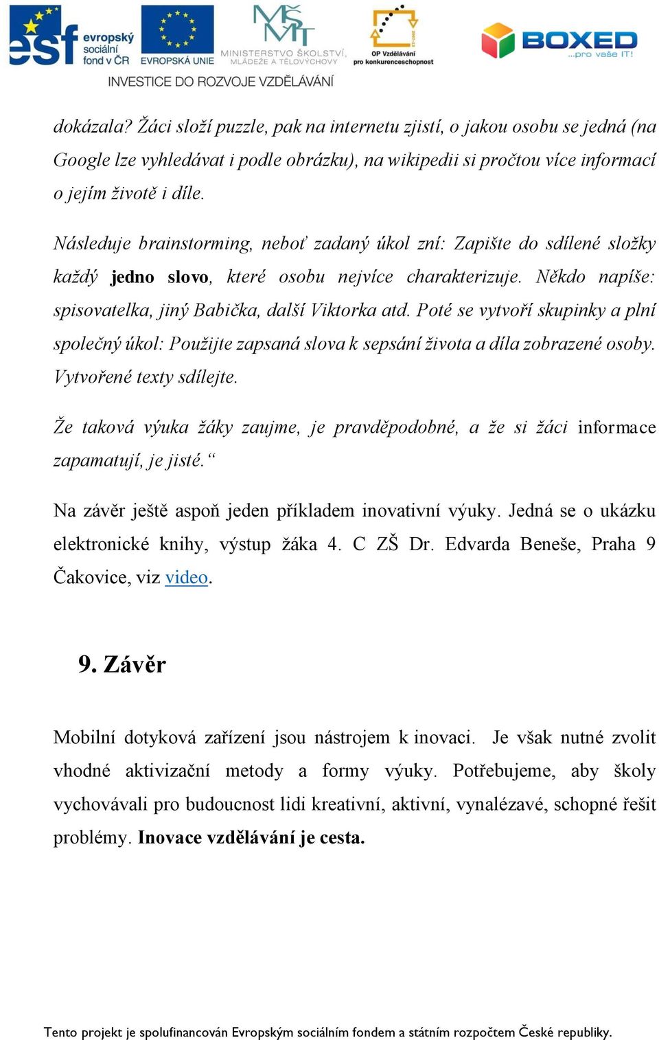 Poté se vytvoří skupinky a plní společný úkol: Použijte zapsaná slova k sepsání života a díla zobrazené osoby. Vytvořené texty sdílejte.