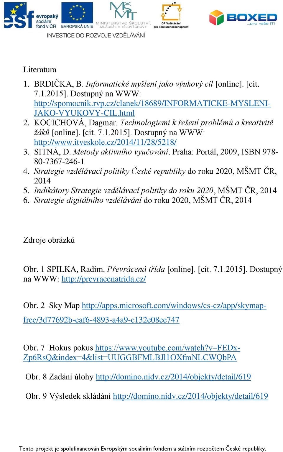 Praha: Portál, 2009, ISBN 978-80-7367-246-1 4. Strategie vzdělávací politiky České republiky do roku 2020, MŠMT ČR, 2014 5. Indikátory Strategie vzdělávací politiky do roku 2020, MŠMT ČR, 2014 6.