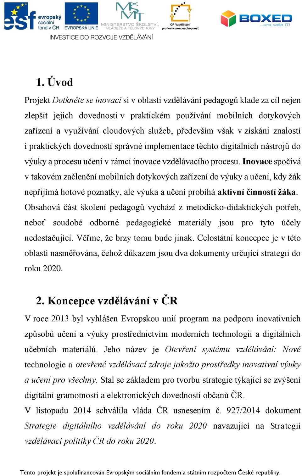 Inovace spočívá v takovém začlenění mobilních dotykových zařízení do výuky a učení, kdy žák nepřijímá hotové poznatky, ale výuka a učení probíhá aktivní činností žáka.