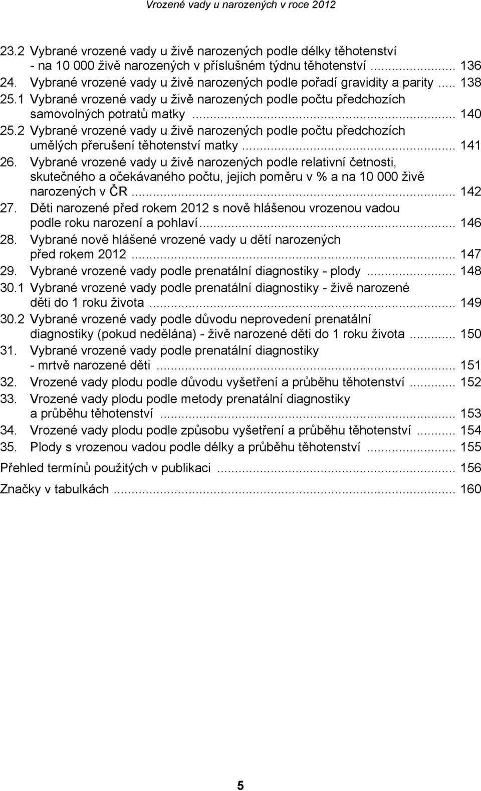 2 Vybrané vrozené vady u živě narozených podle počtu předchozích umělých přerušení těhotenství matky... 141 26.