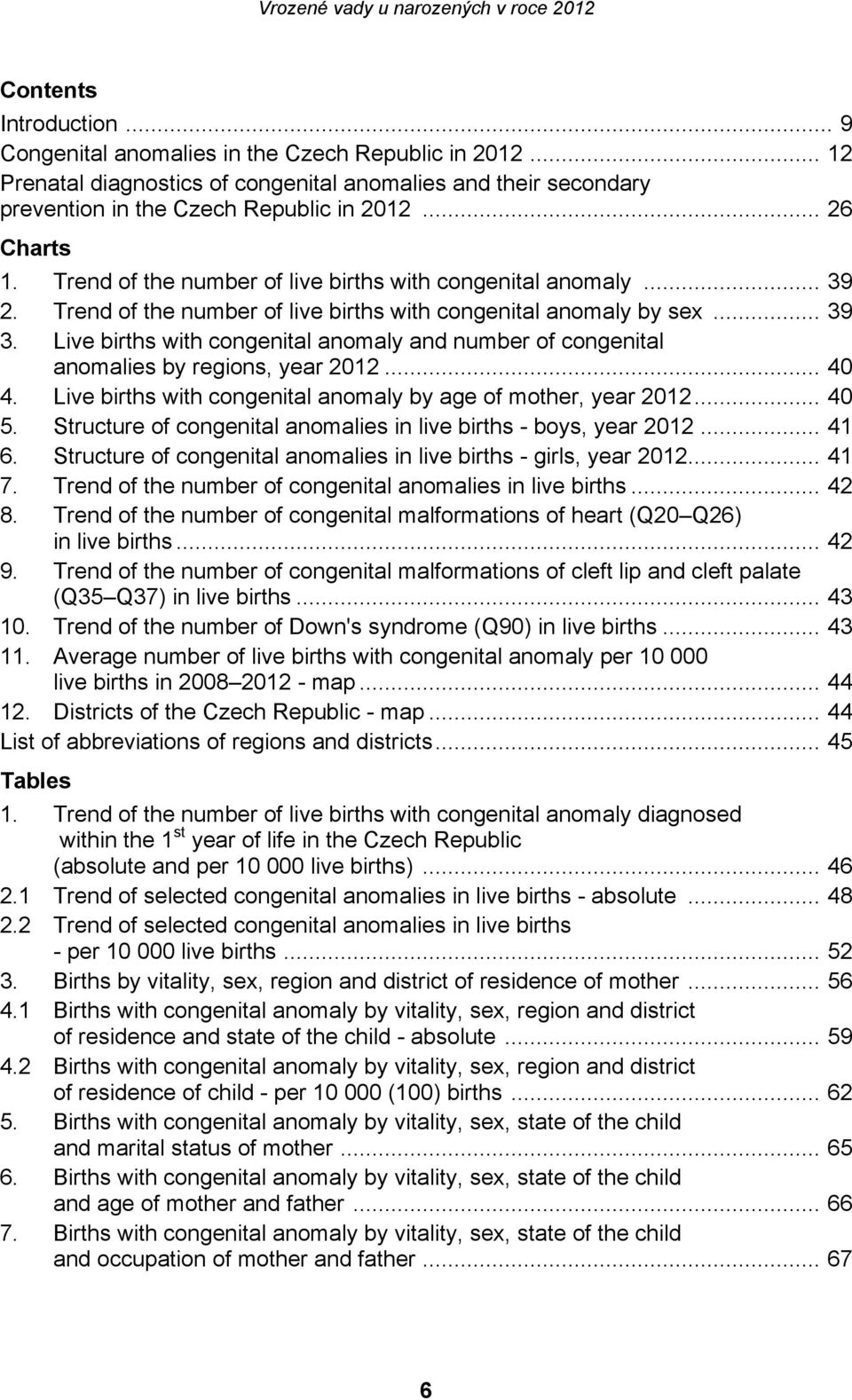 Live births with congenital anomaly and number of congenital anomalies by regions, year 2012... 40 4. Live births with congenital anomaly by age of mother, year 2012... 40 5.