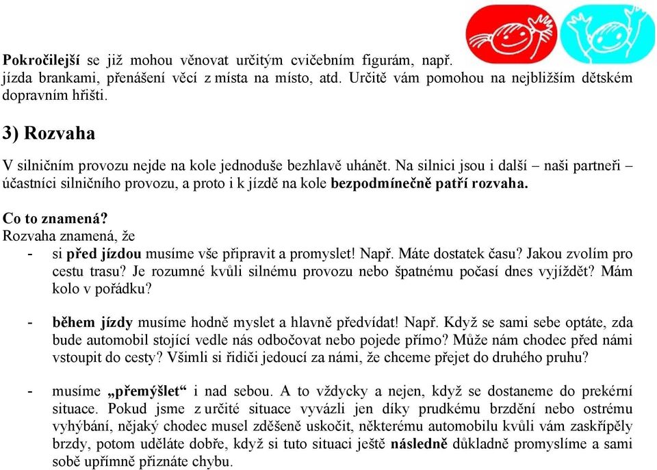 Co to znamená? Rozvaha znamená, že - si před jízdou musíme vše připravit a promyslet! Např. Máte dostatek času? Jakou zvolím pro cestu trasu?