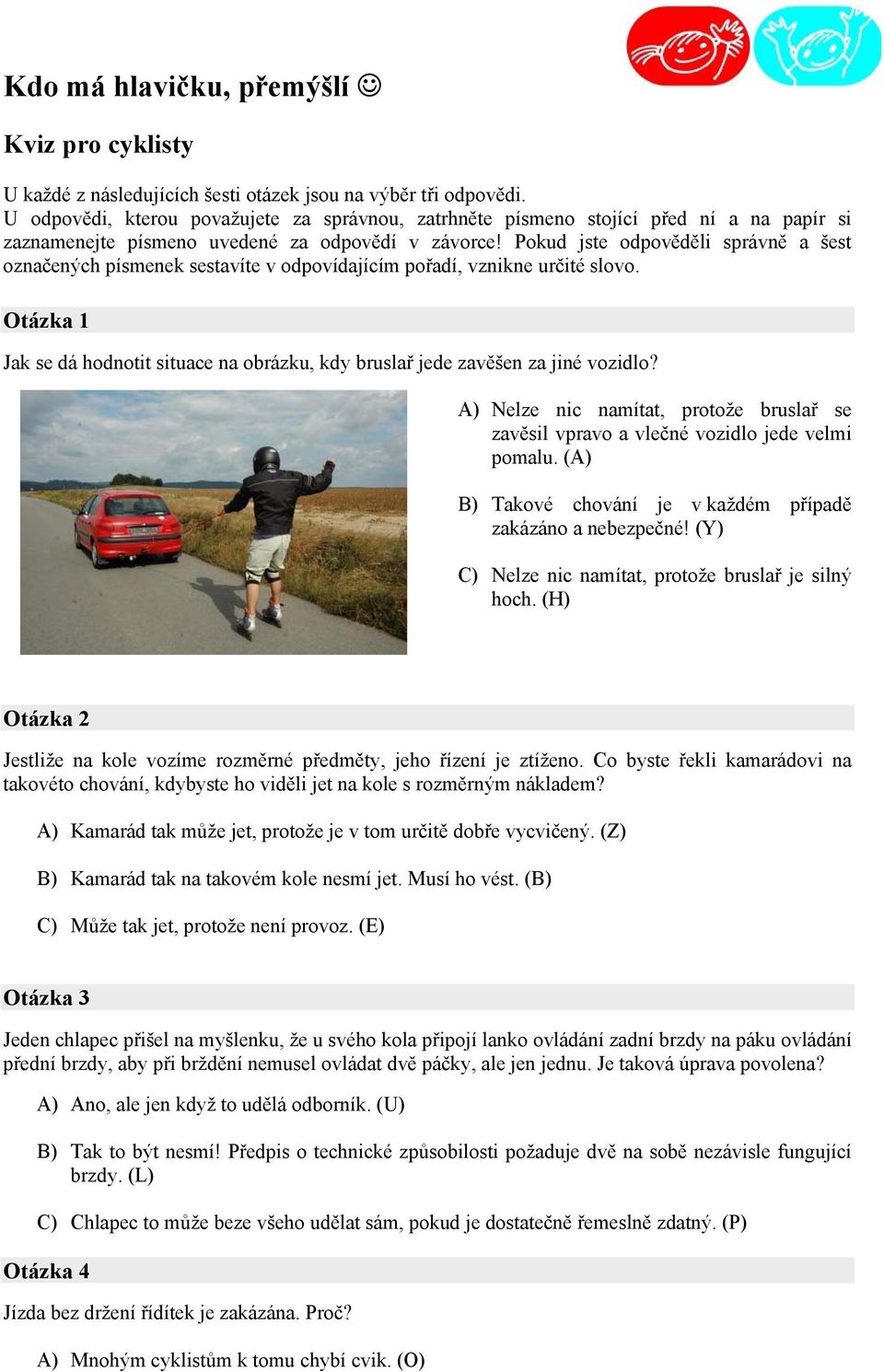 Pokud jste odpověděli správně a šest označených písmenek sestavíte v odpovídajícím pořadí, vznikne určité slovo.