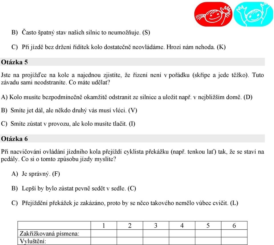 A) Kolo musíte bezpodmínečně okamžitě odstranit ze silnice a uložit např. v nejbližším domě. (D) B) Smíte jet dál, ale někdo druhý vás musí vléci.
