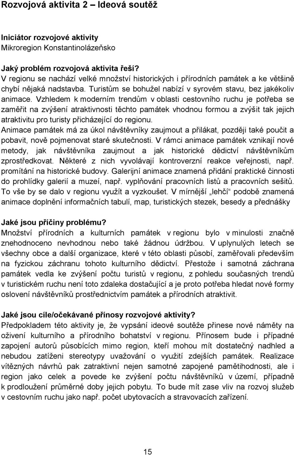 Vzhledem k moderním trendům v oblasti cestovního ruchu je potřeba se zaměřit na zvýšení atraktivnosti těchto památek vhodnou formou a zvýšit tak jejich atraktivitu pro turisty přicházející do regionu.