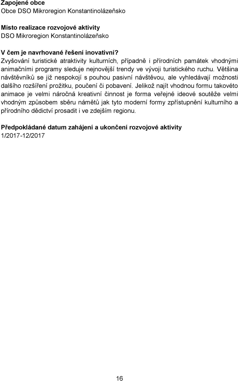 Většina návštěvníků se již nespokojí s pouhou pasivní návštěvou, ale vyhledávají možnosti dalšího rozšíření prožitku, poučení či pobavení.