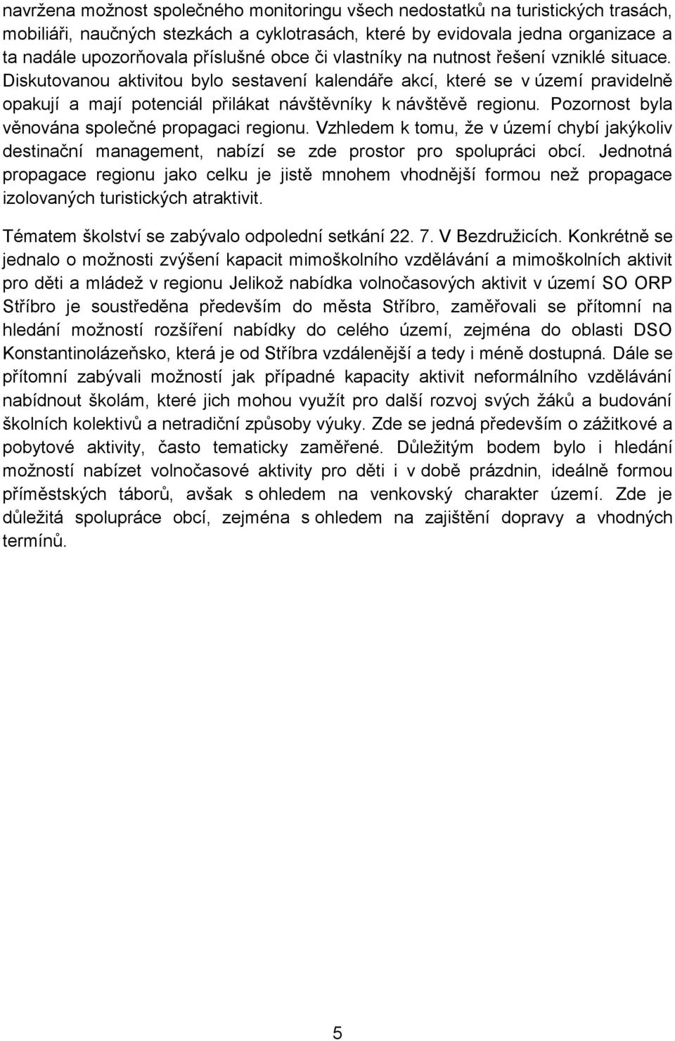 Pozornost byla věnována společné propagaci regionu. Vzhledem k tomu, že v území chybí jakýkoliv destinační management, nabízí se zde prostor pro spolupráci obcí.