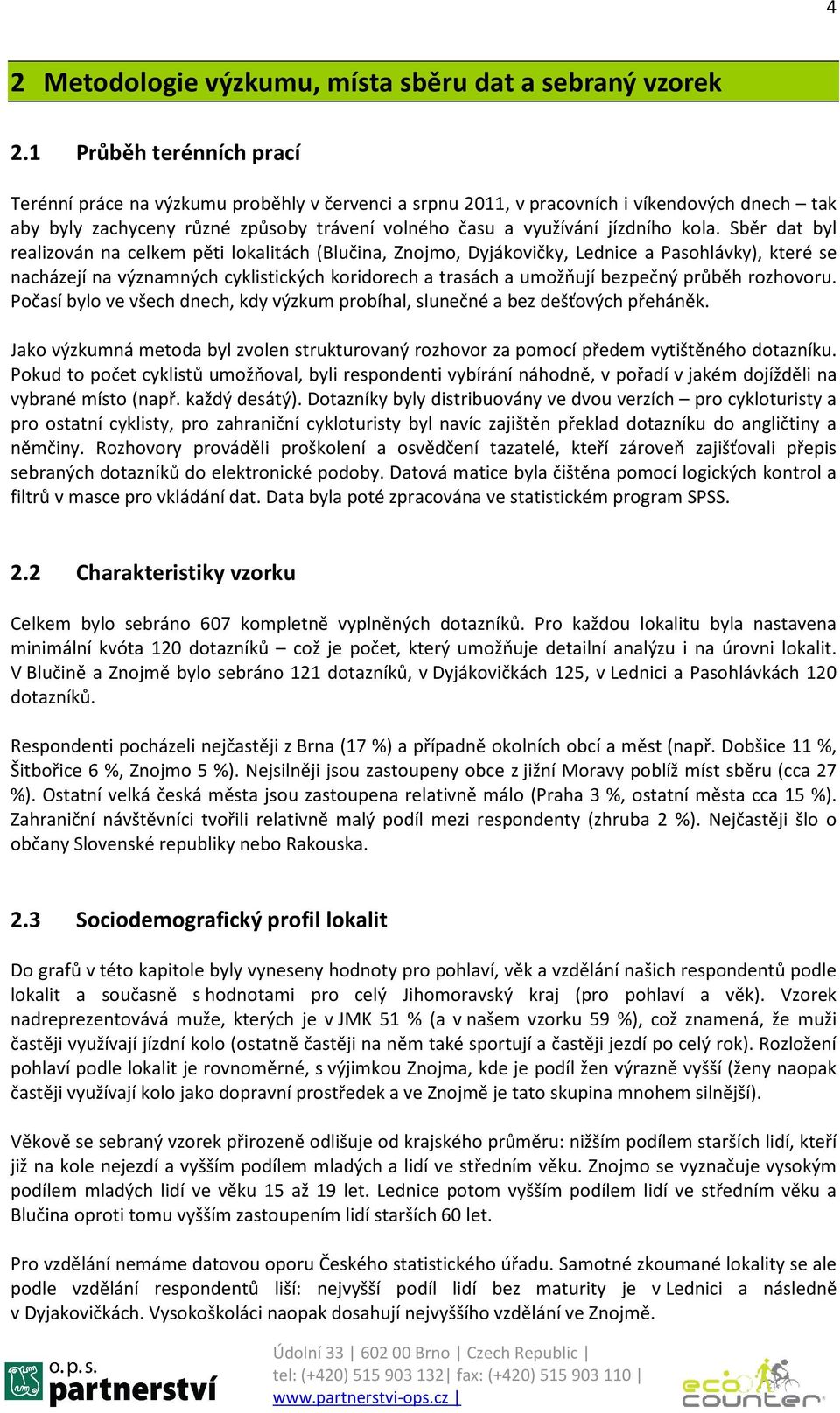 kola. Sběr dat byl realizován na celkem pěti lokalitách (, Znojmo, Dyjákovičky, Lednice a ), které se nacházejí na významných cyklistických koridorech a trasách a umožňují bezpečný průběh rozhovoru.