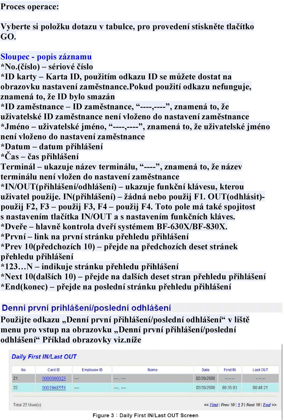 pokud použití odkazu nefunguje, znamená to, že ID bylo smazán *ID zaměstnance ID zaměstnance, ----,----, znamená to, že uživatelské ID zaměstnance není vloženo do nastavení zaměstnance *Jméno