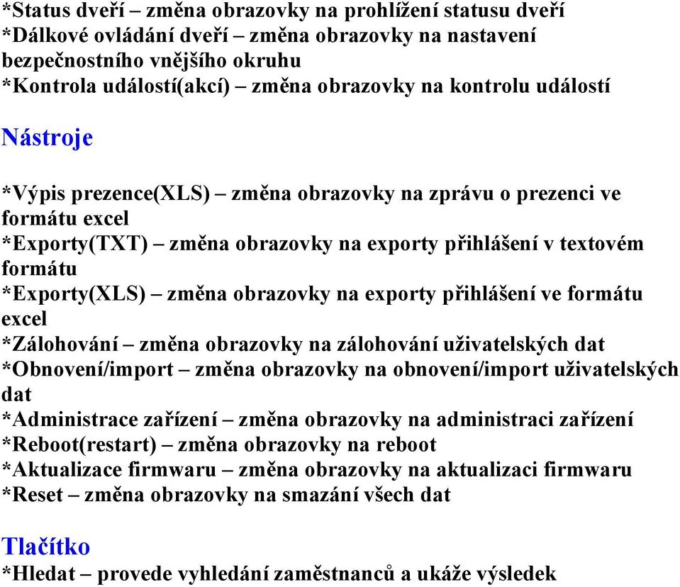 exporty přihlášení ve formátu excel *Zálohování změna obrazovky na zálohování uživatelských dat *Obnovení/import změna obrazovky na obnovení/import uživatelských dat *Administrace zařízení změna