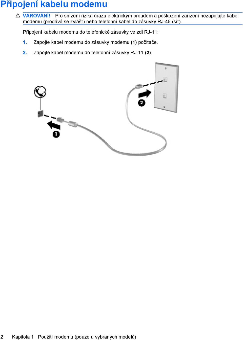 zvlášť) nebo telefonní kabel do zásuvky RJ-45 (síť).