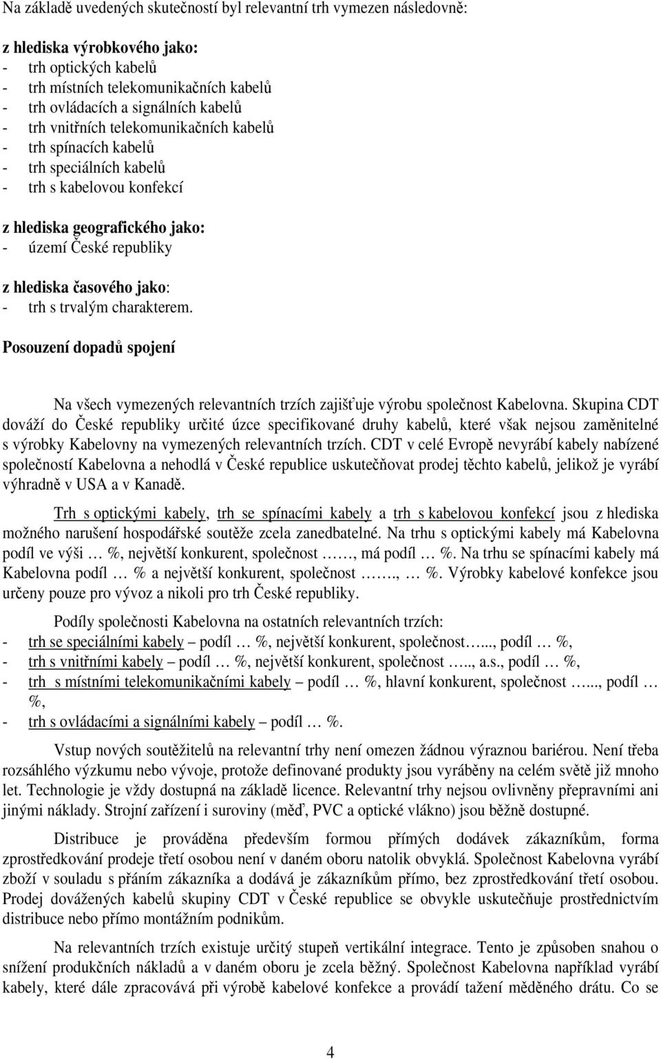 jako: - trh s trvalým charakterem. Posouzení dopadů spojení Na všech vymezených relevantních trzích zajišťuje výrobu společnost Kabelovna.