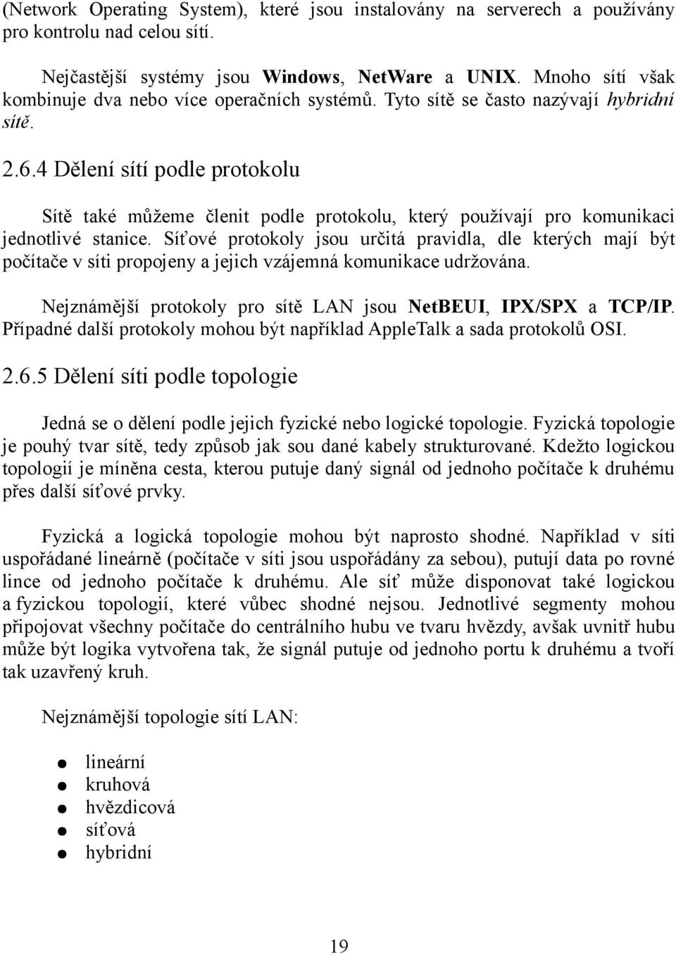 4 Dělení sítí podle protokolu Sítě také můžeme členit podle protokolu, který používají pro komunikaci jednotlivé stanice.