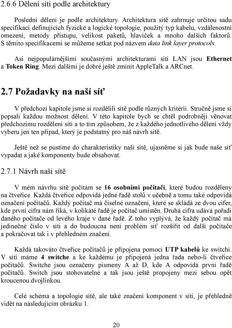 faktorů. S těmito specifikacemi se můžeme setkat pod názvem data link layer protocols. Asi nejpopulárnějšími současnými architekturami sítí LAN jsou Ethernet a Token Ring.