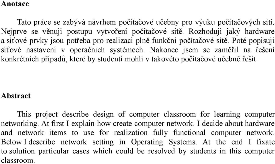Nakonec jsem se zaměřil na řešení konkrétních případů, které by studenti mohli v takovéto počítačové učebně řešit.
