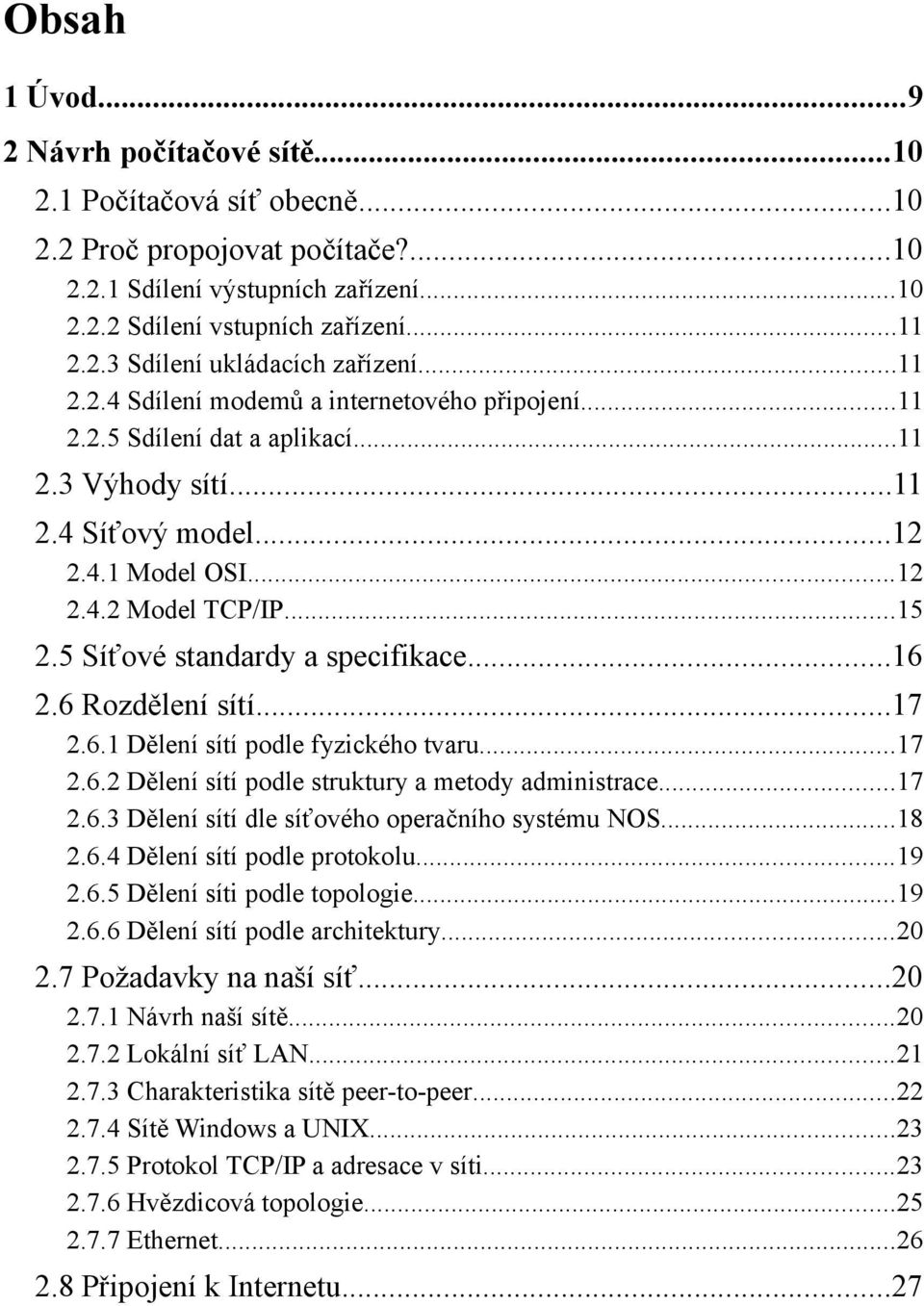 5 Síťové standardy a specifikace...16 2.6 Rozdělení sítí...17 2.6.1 Dělení sítí podle fyzického tvaru...17 2.6.2 Dělení sítí podle struktury a metody administrace...17 2.6.3 Dělení sítí dle síťového operačního systému NOS.