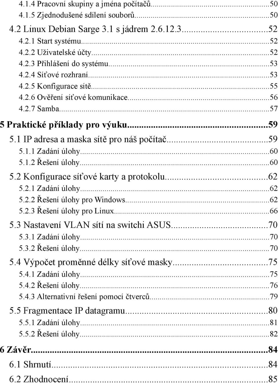 ..60 5.1.2 Řešení úlohy...60 5.2 Konfigurace síťové karty a protokolu...62 5.2.1 Zadání úlohy...62 5.2.2 Řešení úlohy pro Windows...62 5.2.3 Řešení úlohy pro Linux...66 5.