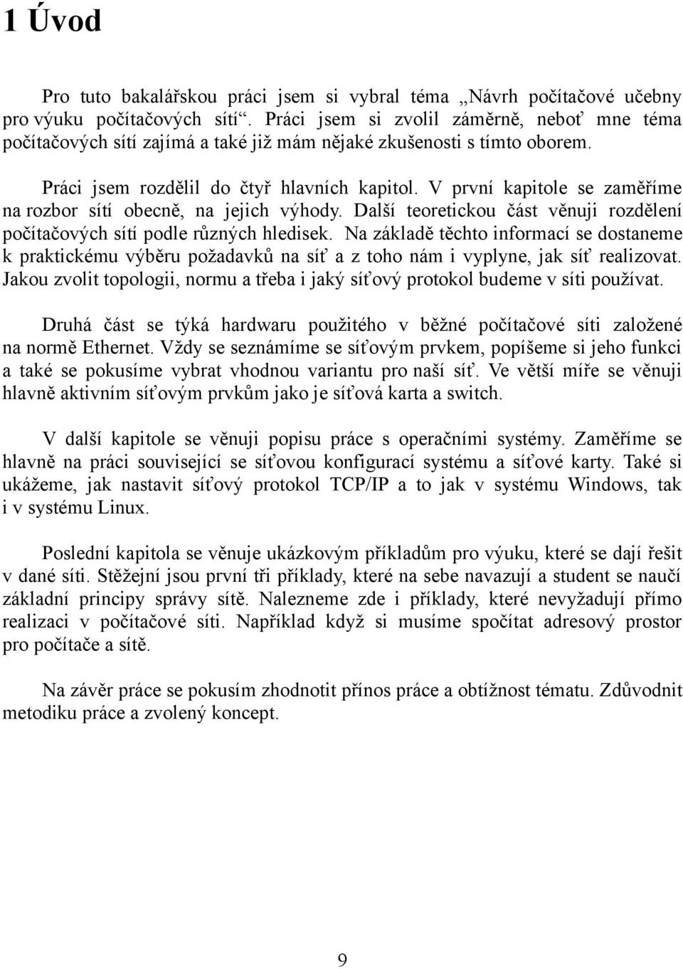 V první kapitole se zaměříme na rozbor sítí obecně, na jejich výhody. Další teoretickou část věnuji rozdělení počítačových sítí podle různých hledisek.