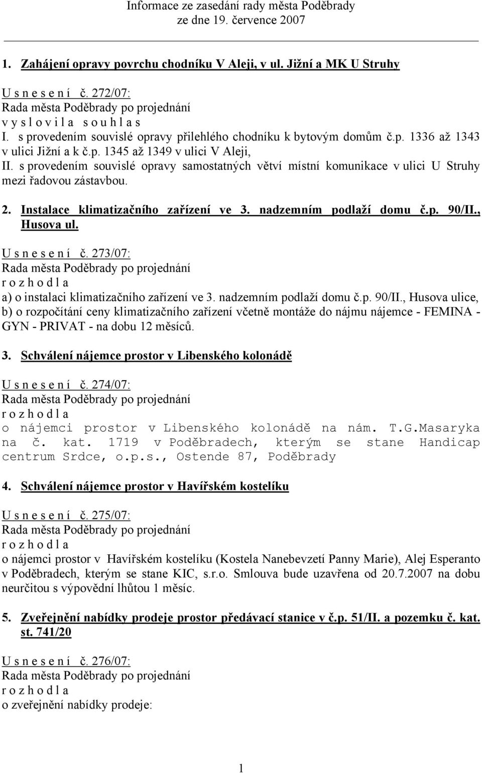 s provedením souvislé opravy samostatných větví místní komunikace v ulici U Struhy mezi řadovou zástavbou. 2. Instalace klimatizačního zařízení ve 3. nadzemním podlaží domu č.p. 90/II., Husova ul.