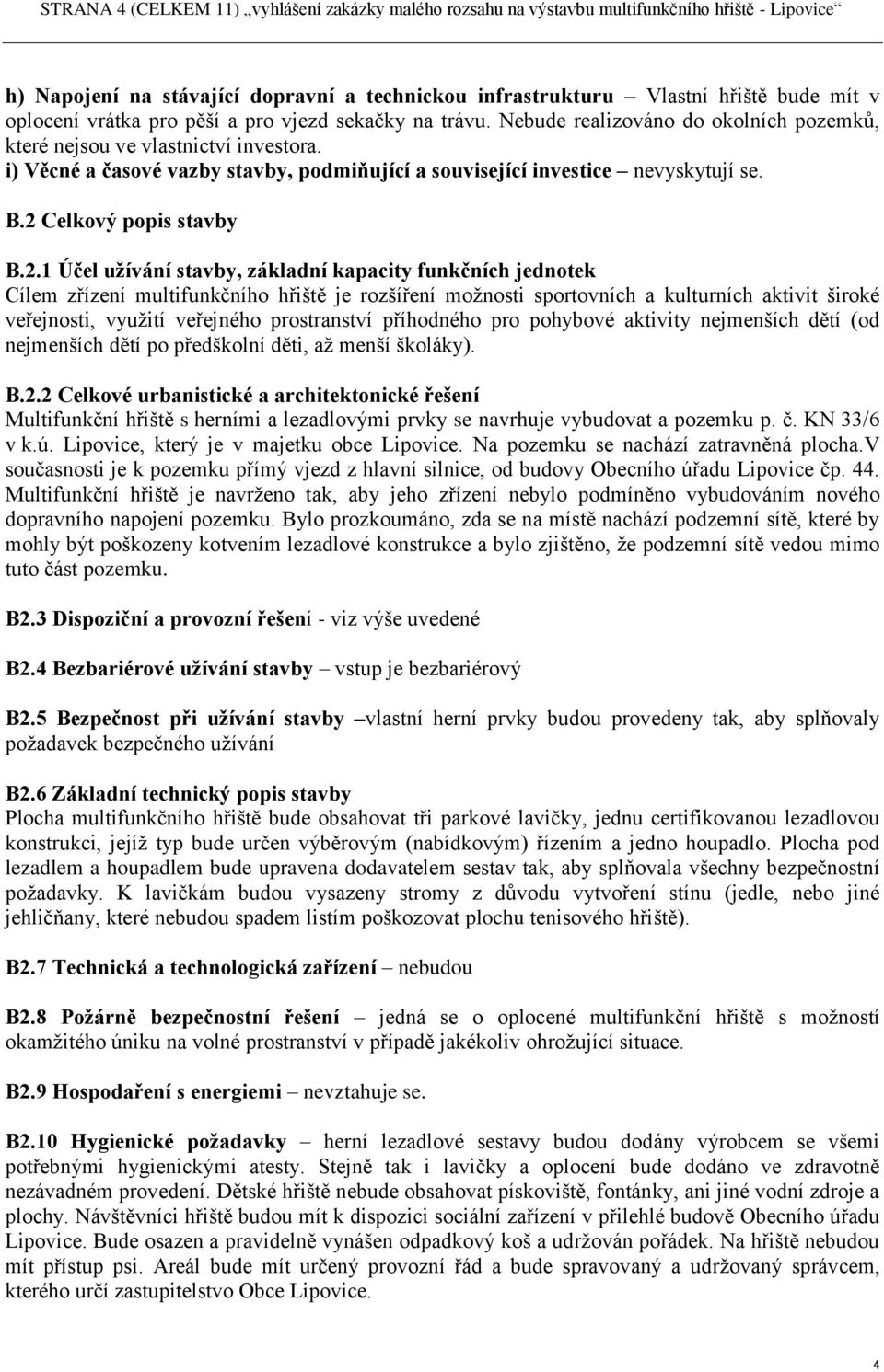 i) Věcné a časové vazby stavby, podmiňující a související investice nevyskytují se. B.2 