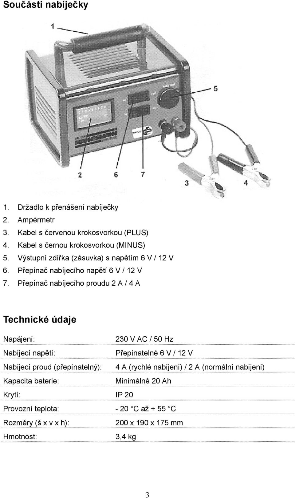 Přepínač nabíjecího proudu 2 A / 4 A Technické údaje Napájení: 230 V AC / 50 Hz Nabíjecí napětí: Přepínatelné 6 V / 12 V Nabíjecí proud