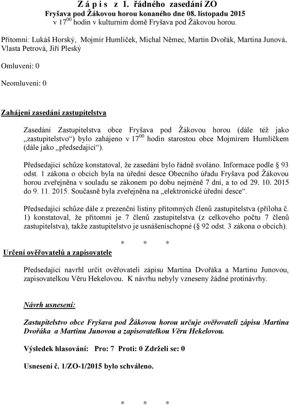 obce Fryšava pod Žákovou horou (dále též jako zastupitelstvo ) bylo zahájeno v 17 00 hodin starostou obce Mojmírem Humlíčkem (dále jako předsedající ).
