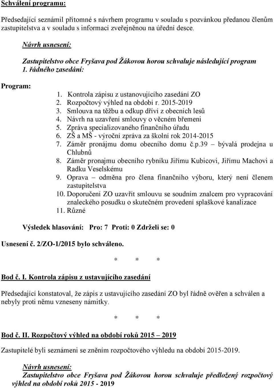Smlouva na těžbu a odkup dříví z obecních lesů 4. Návrh na uzavření smlouvy o věcném břemeni 5. Zpráva specializovaného finančního úřadu 6. ZŠ a MŠ - výroční zpráva za školní rok 2014-2015 7.