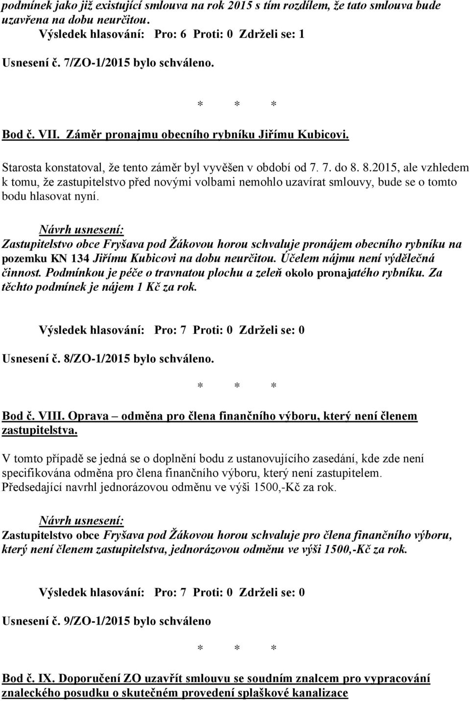 8.2015, ale vzhledem k tomu, že zastupitelstvo před novými volbami nemohlo uzavírat smlouvy, bude se o tomto bodu hlasovat nyní.