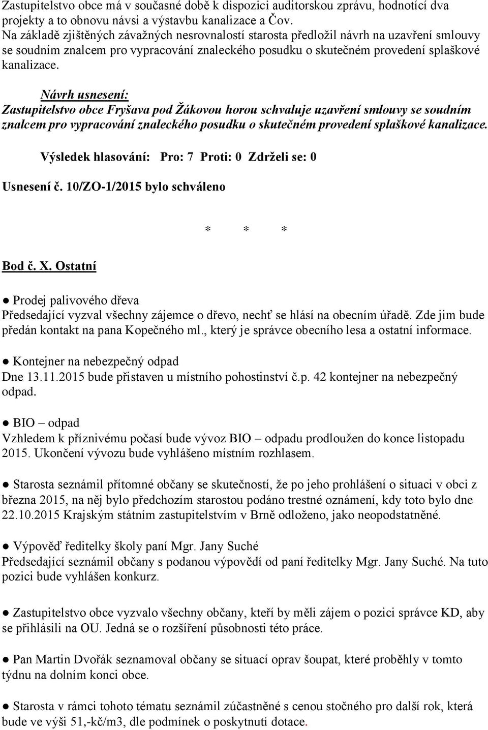 Zastupitelstvo obce Fryšava pod Žákovou horou schvaluje uzavření smlouvy se soudním znalcem pro vypracování znaleckého posudku o skutečném provedení splaškové kanalizace. Usnesení č.