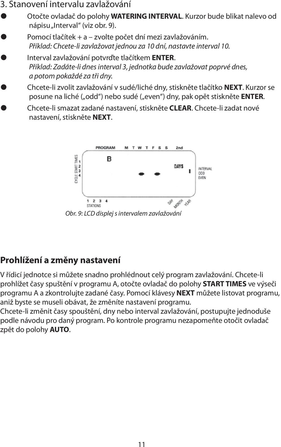 Příklad: Zadáte-li dnes interval 3, jednotka bude zavlažovat poprvé dnes, a potom pokaždé za tři dny. Chcete-li zvolit zavlažování v sudé/liché dny, stiskněte tlačítko NEXT.