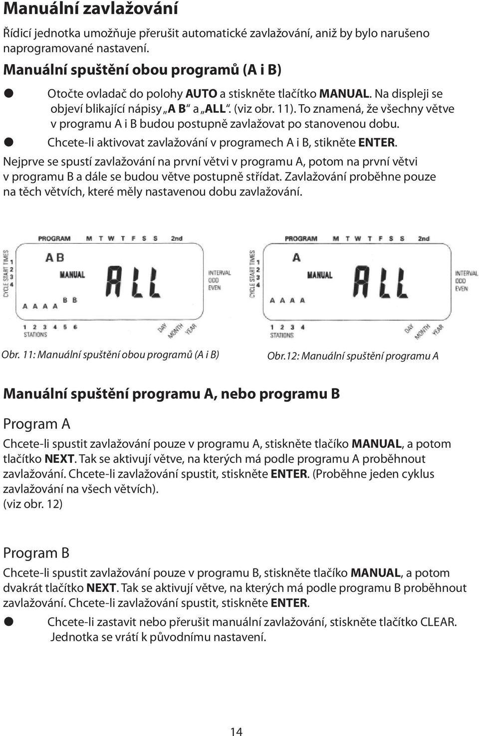 To znamená, že všechny větve v programu A i B budou postupně zavlažovat po stanovenou dobu. Chcete-li aktivovat zavlažování v programech A i B, stikněte ENTER.