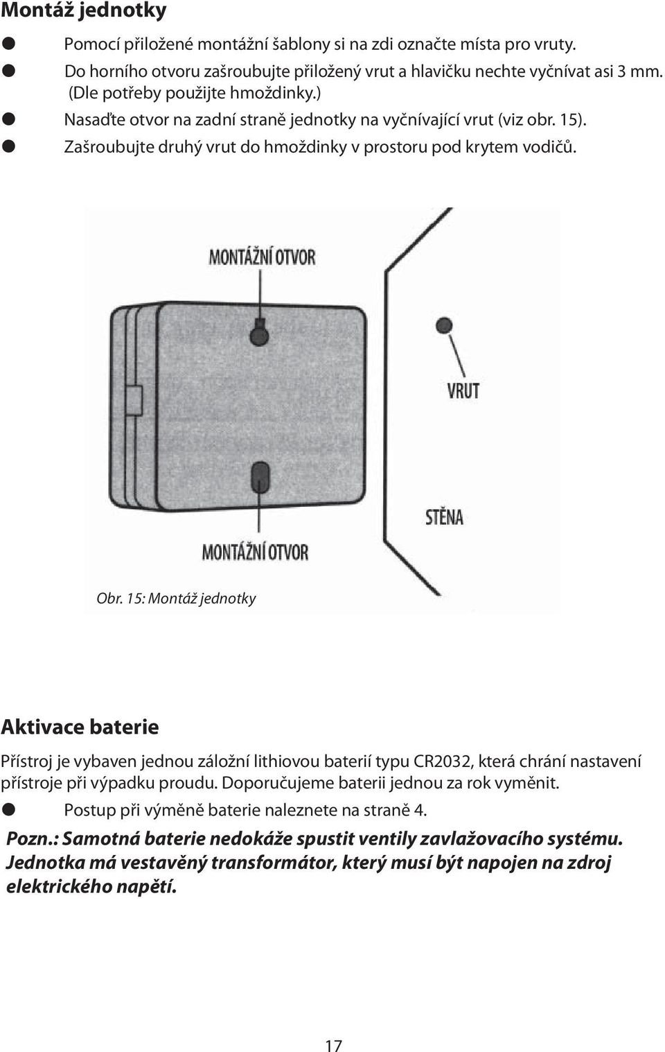 15: Montáž jednotky Aktivace baterie Přístroj je vybaven jednou záložní lithiovou baterií typu CR2032, která chrání nastavení přístroje při výpadku proudu.
