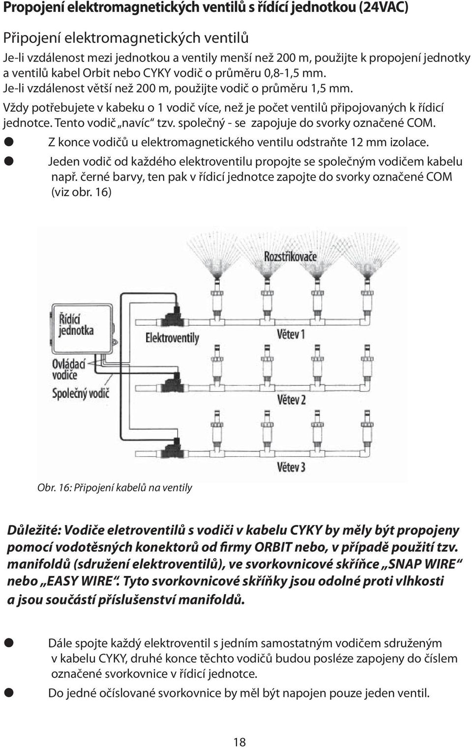 Vždy potřebujete v kabeku o 1 vodič více, než je počet ventilů připojovaných k řídicí jednotce. Tento vodič navíc tzv. společný - se zapojuje do svorky označené COM.