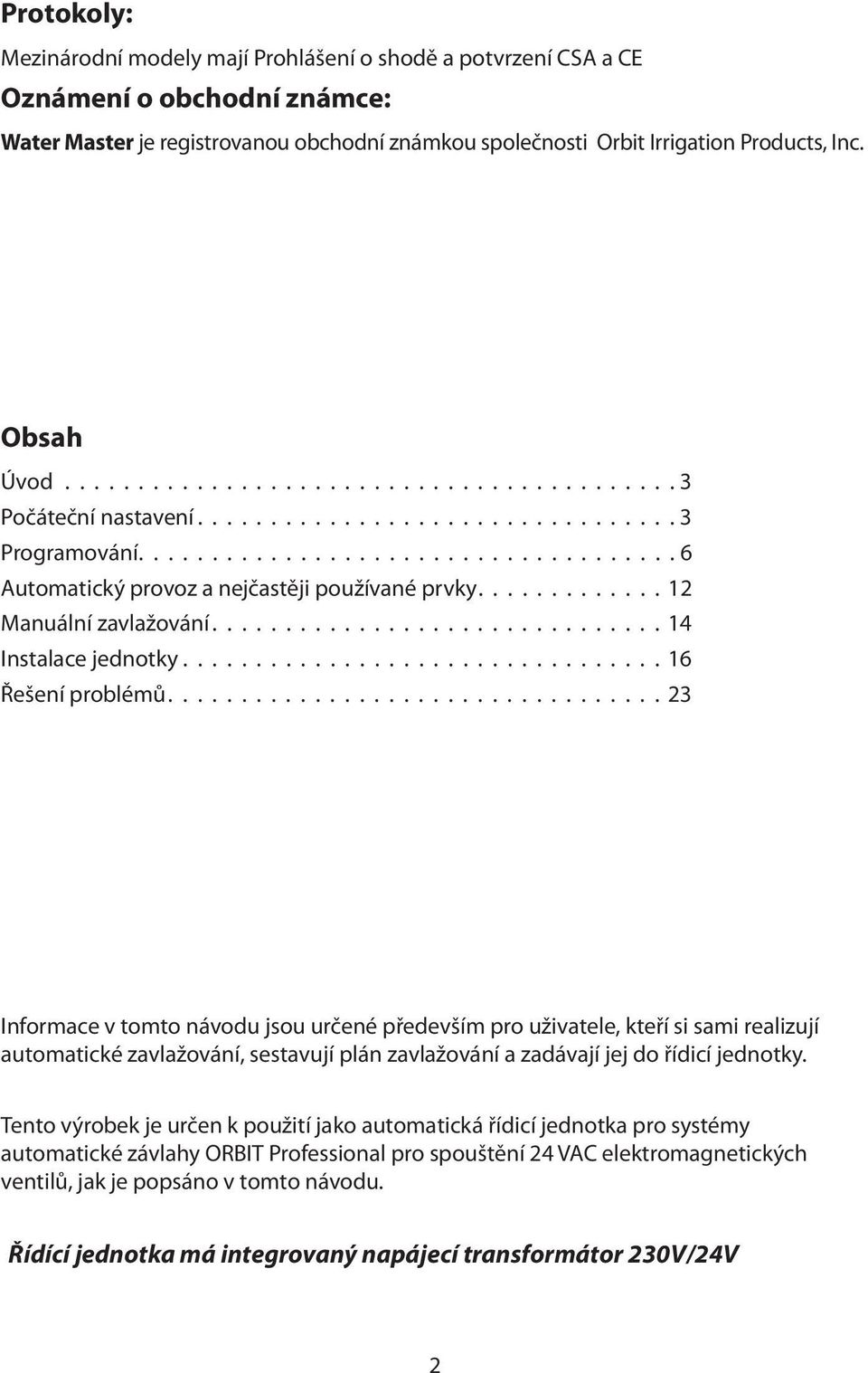 ............ 12 Manuální zavlažování............................... 14 Instalace jednotky................................. 16 Řešení problémů.