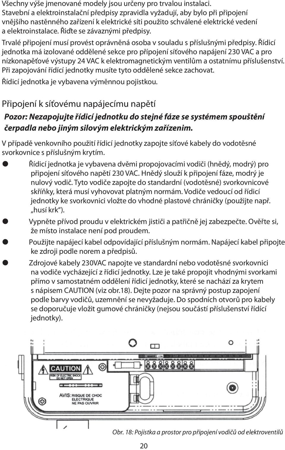 Řiďte se závaznými předpisy. Trvalé připojení musí provést oprávněná osoba v souladu s příslušnými předpisy.