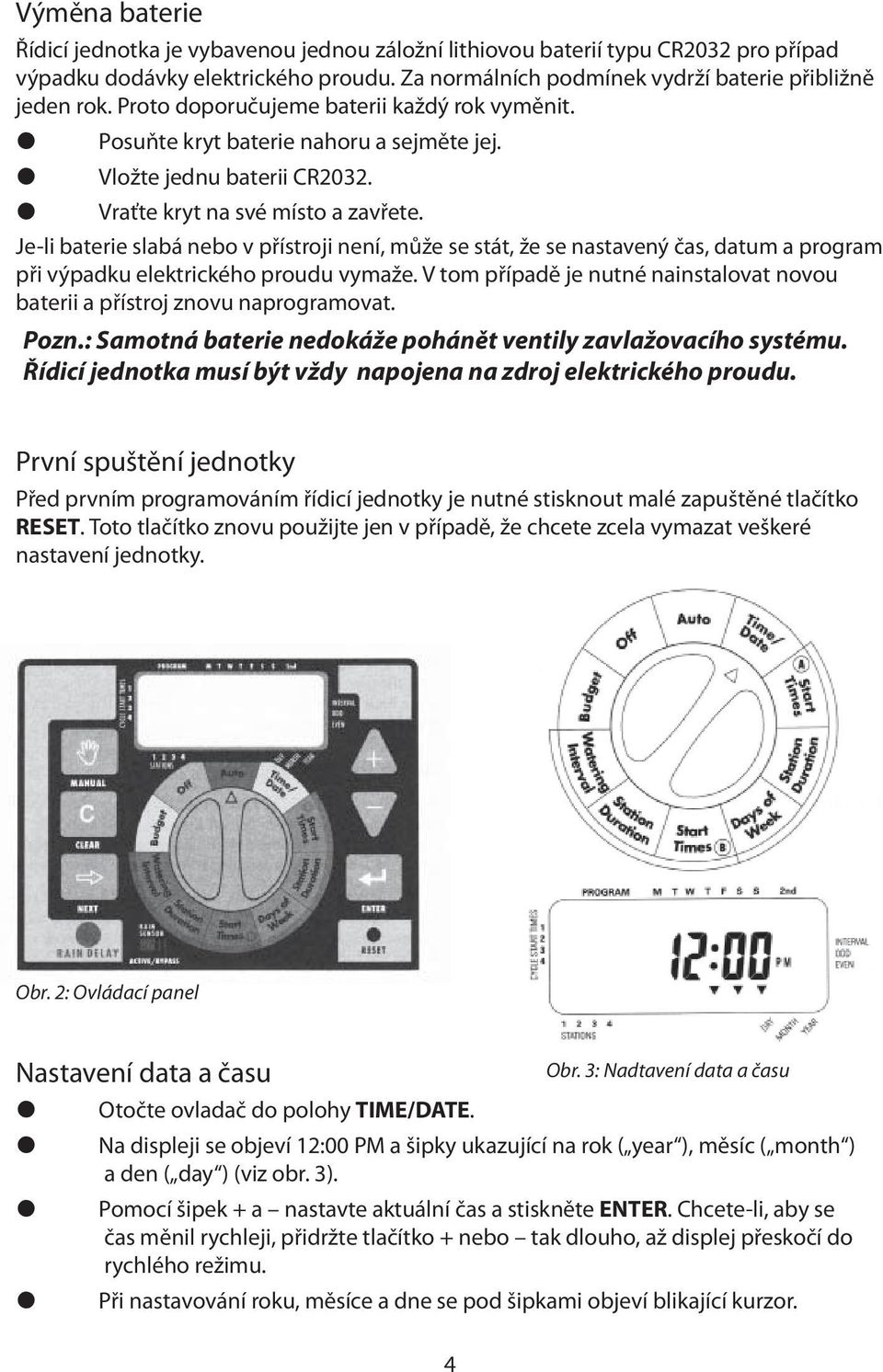 Je-li baterie slabá nebo v přístroji není, může se stát, že se nastavený čas, datum a program při výpadku elektrického proudu vymaže.