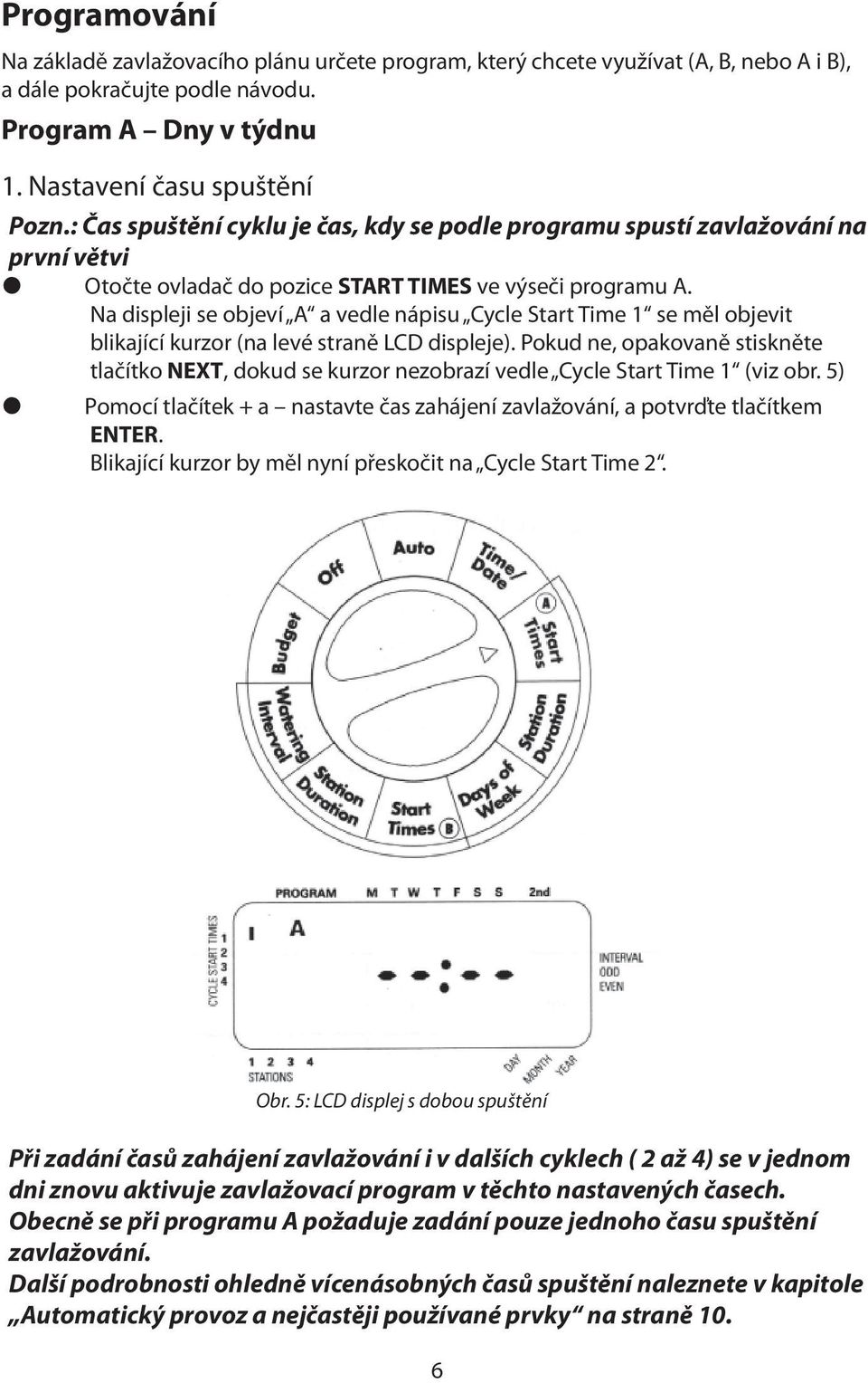 Na displeji se objeví A a vedle nápisu Cycle Start Time 1 se měl objevit blikající kurzor (na levé straně LCD displeje).