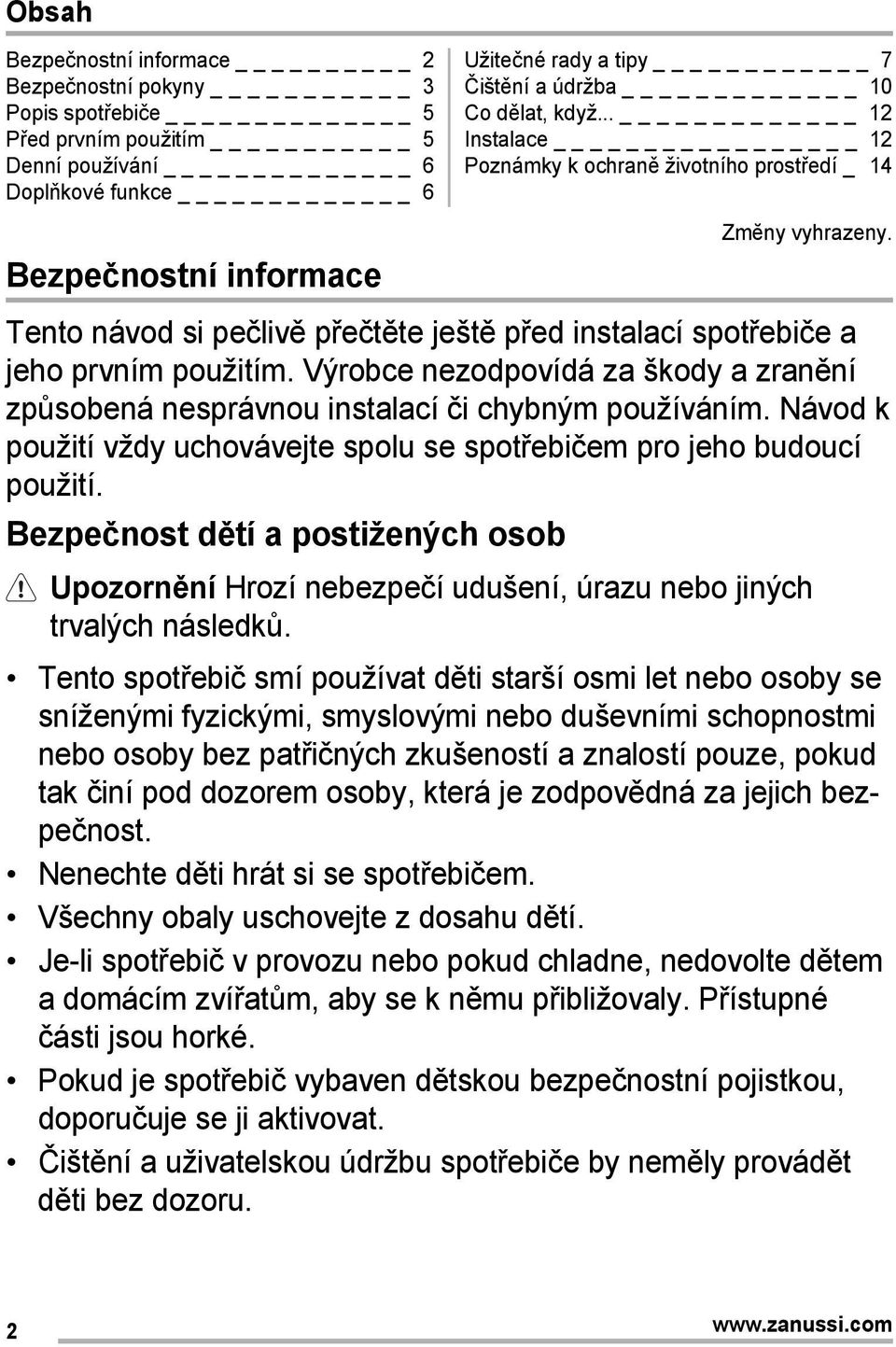 Výrobce nezodpovídá za škody a zranění způsobená nesprávnou instalací či chybným používáním. Návod k použití vždy uchovávejte spolu se spotřebičem pro jeho budoucí použití.