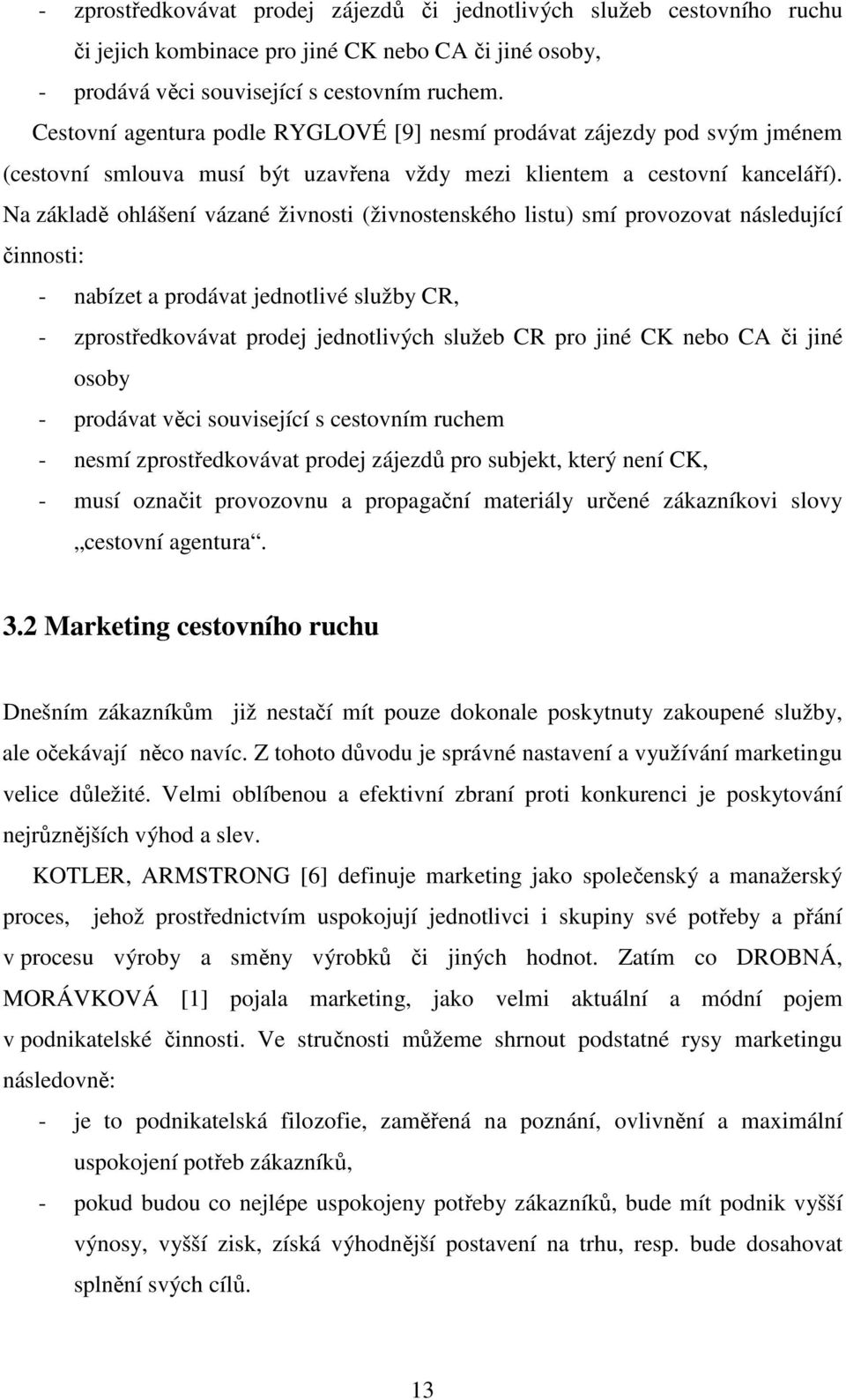 Na základě ohlášení vázané živnosti (živnostenského listu) smí provozovat následující činnosti: - nabízet a prodávat jednotlivé služby CR, - zprostředkovávat prodej jednotlivých služeb CR pro jiné CK