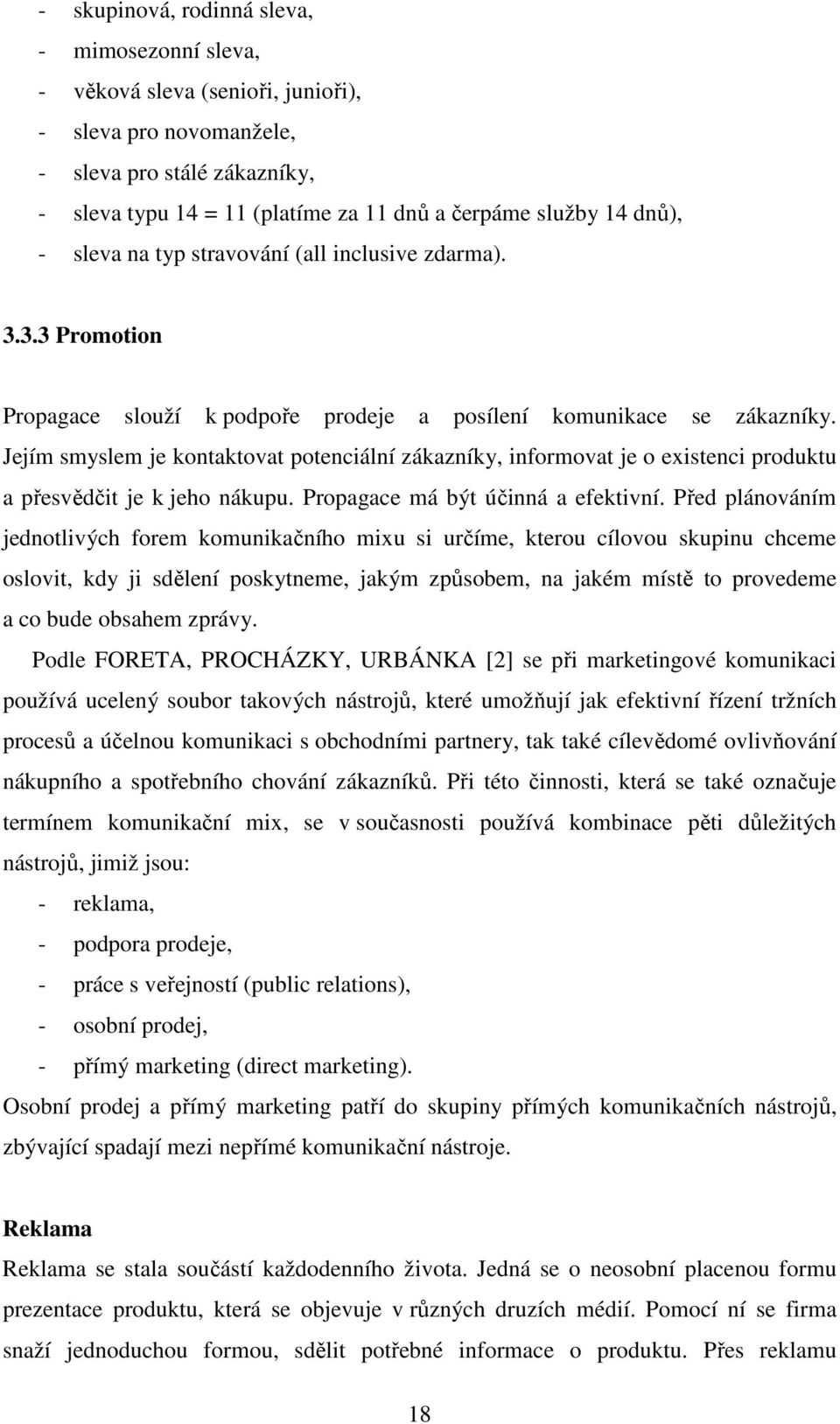 Jejím smyslem je kontaktovat potenciální zákazníky, informovat je o existenci produktu a přesvědčit je k jeho nákupu. Propagace má být účinná a efektivní.