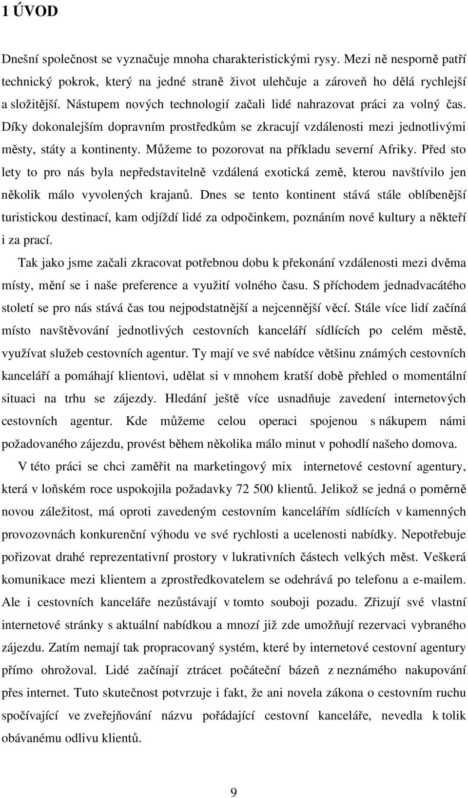 Můžeme to pozorovat na příkladu severní Afriky. Před sto lety to pro nás byla nepředstavitelně vzdálená exotická země, kterou navštívilo jen několik málo vyvolených krajanů.