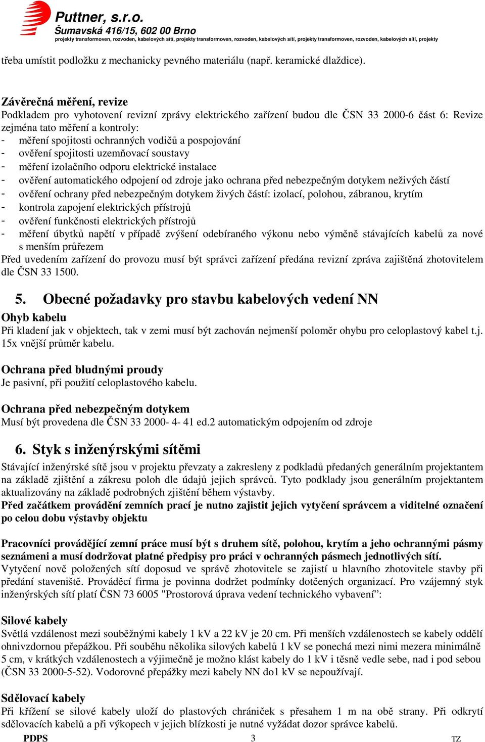 pospojování - ověření spojitosti uzemňovací soustavy - měření izolačního odporu elektrické instalace - ověření automatického odpojení od zdroje jako ochrana před nebezpečným dotykem neživých částí -