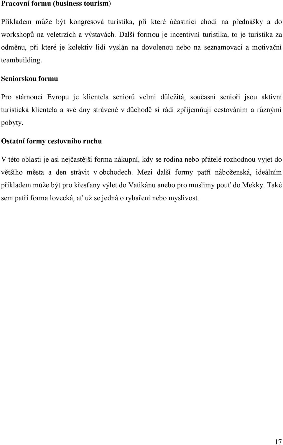 Seniorskou formu Pro stárnoucí Evropu je klientela seniorů velmi důležitá, současní senioři jsou aktivní turistická klientela a své dny strávené v důchodě si rádi zpříjemňují cestováním a různými